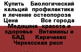 Купить : Биологический кальций -профилактика и лечение остеопороза › Цена ­ 3 090 - Все города Медицина, красота и здоровье » Витамины и БАД   . Карачаево-Черкесская респ.